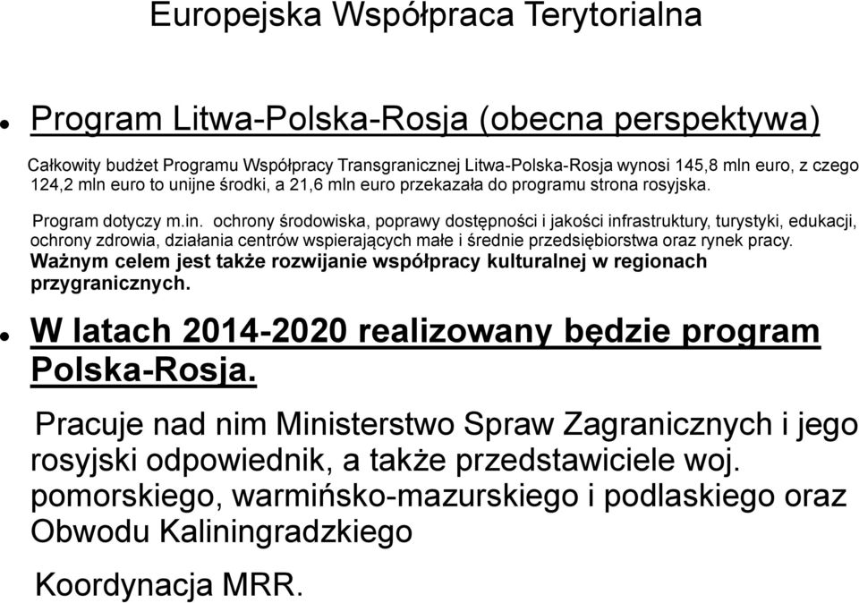 ochrony środowiska, poprawy dostępności i jakości infrastruktury, turystyki, edukacji, ochrony zdrowia, działania centrów wspierających małe i średnie przedsiębiorstwa oraz rynek pracy.