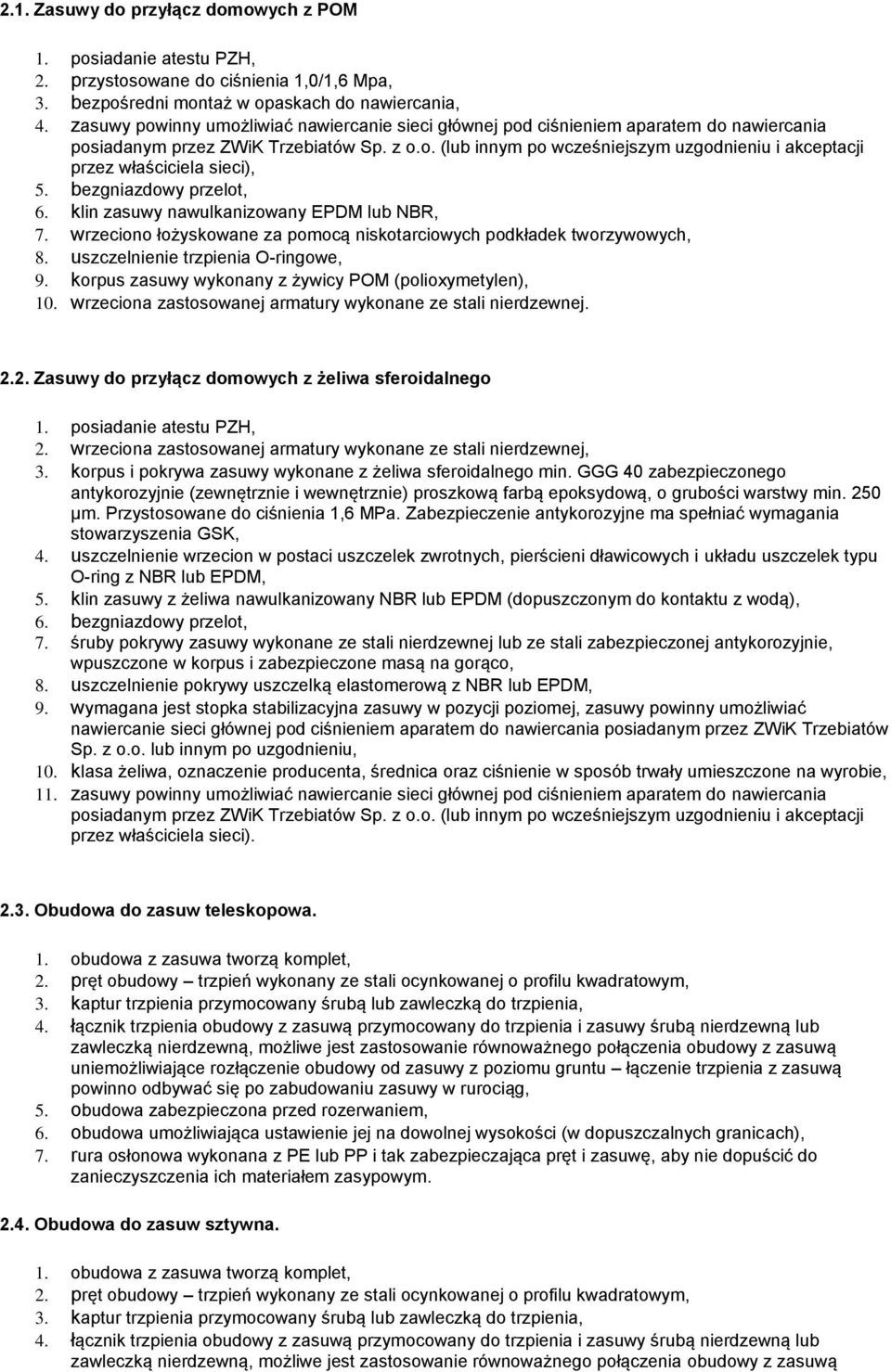 bezgniazdowy przelot, 6. klin zasuwy nawulkanizowany EPDM lub NBR, 7. wrzeciono łożyskowane za pomocą niskotarciowych podkładek tworzywowych, 8. uszczelnienie trzpienia O-ringowe, 9.