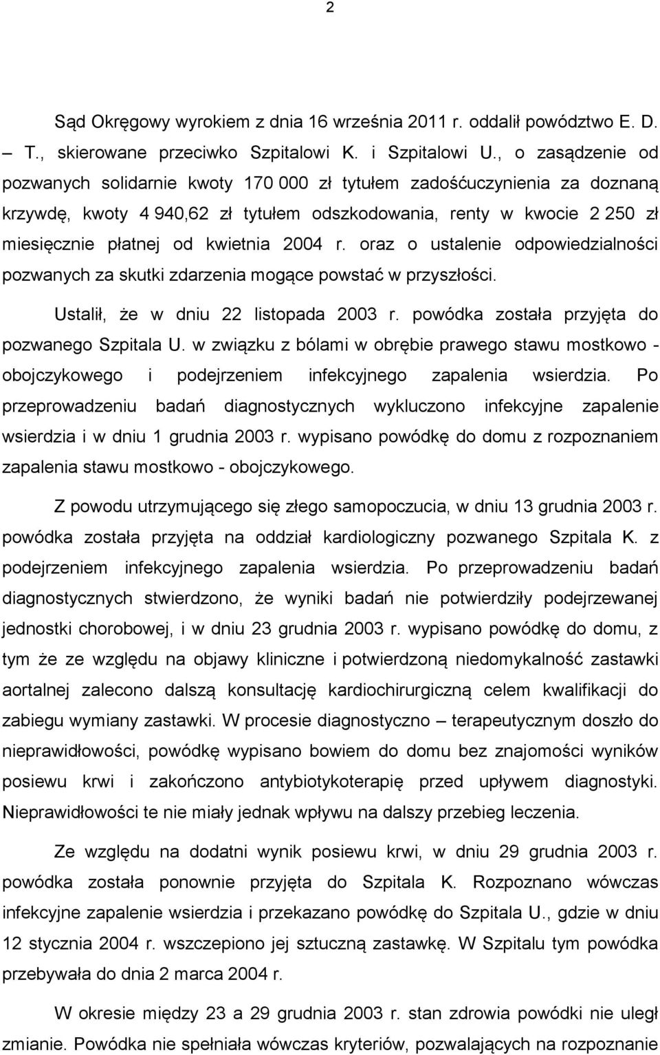 2004 r. oraz o ustalenie odpowiedzialności pozwanych za skutki zdarzenia mogące powstać w przyszłości. Ustalił, że w dniu 22 listopada 2003 r. powódka została przyjęta do pozwanego Szpitala U.