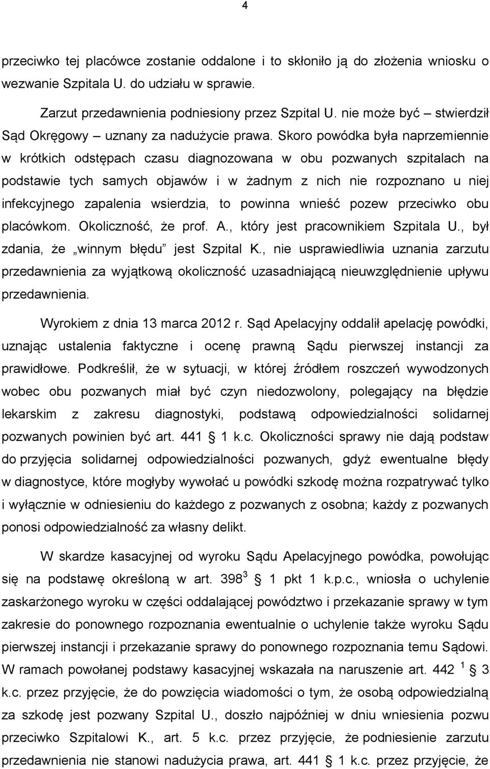 Skoro powódka była naprzemiennie w krótkich odstępach czasu diagnozowana w obu pozwanych szpitalach na podstawie tych samych objawów i w żadnym z nich nie rozpoznano u niej infekcyjnego zapalenia