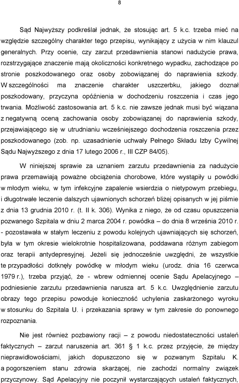 naprawienia szkody. W szczególności ma znaczenie charakter uszczerbku, jakiego doznał poszkodowany, przyczyna opóźnienia w dochodzeniu roszczenia i czas jego trwania. Możliwość zastosowania art. 5 k.