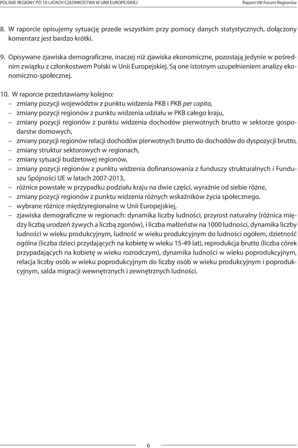 Opisywane zjawiska demograficzne, inaczej niż zjawiska ekonomiczne, pozostają jedynie w pośrednim związku z członkostwem Polski w Unii Europejskiej.