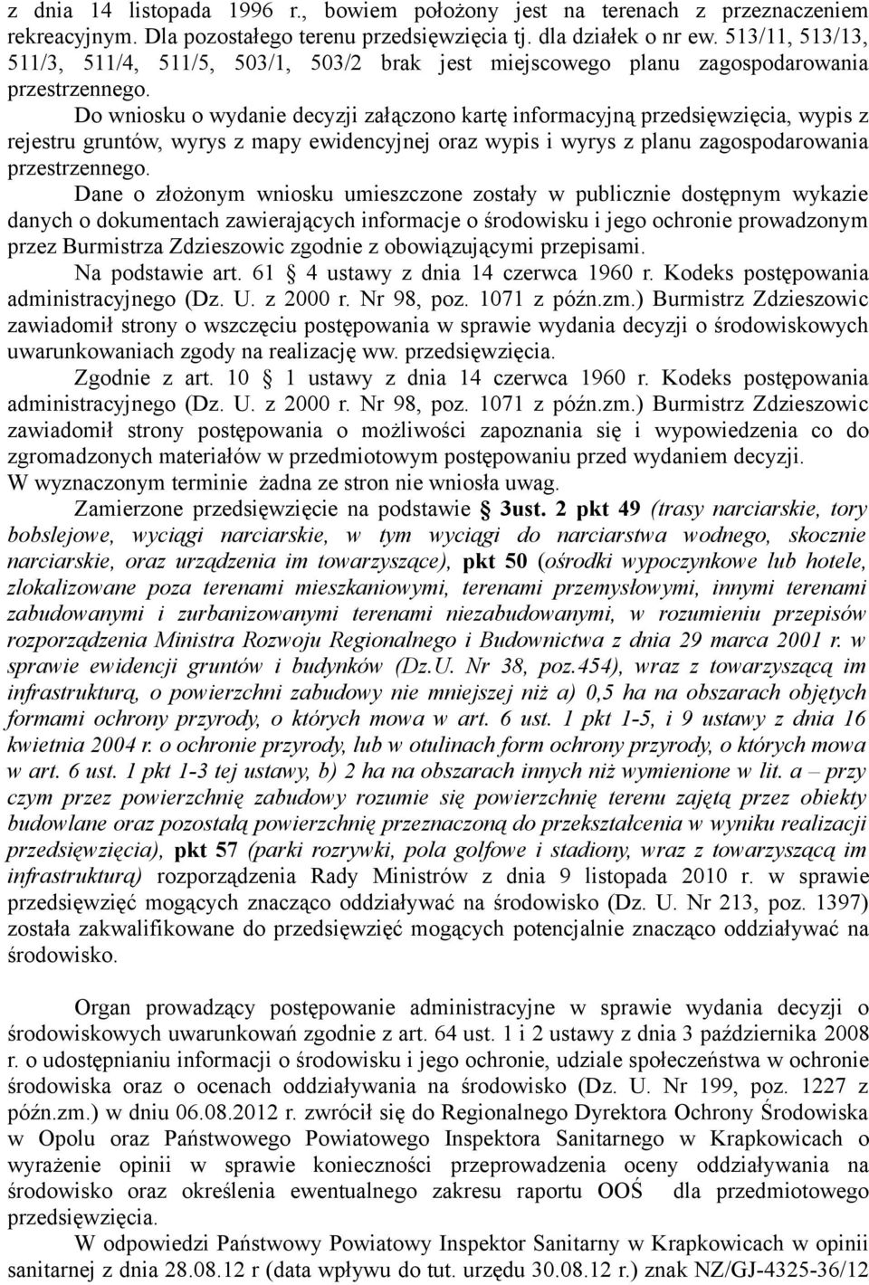 Do wniosku o wydanie decyzji załączono kartę informacyjną przedsięwzięcia, wypis z rejestru gruntów, wyrys z mapy ewidencyjnej oraz wypis i wyrys z planu zagospodarowania przestrzennego.