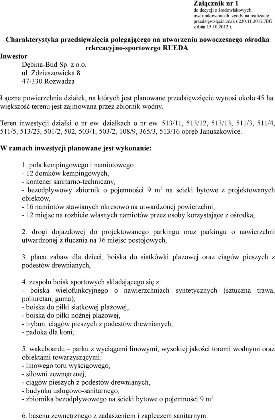 Zdzieszowicka 8 47-330 Rozwadza Łączna powierzchnia działek, na których jest planowane przedsięwzięcie wynosi około 45 ha. większość terenu jest zajmowana przez zbiornik wodny.