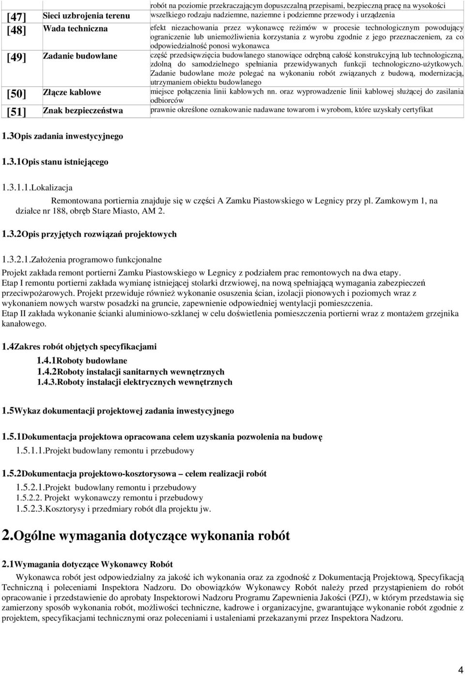 [49] Zadanie budwlane część przedsięwzięcia budwlaneg stanwiące drębną całść knstrukcyjną lub technlgiczną, zdlną d samdzielneg spełniania przewidywanych funkcji technlgiczn-uŝytkwych.