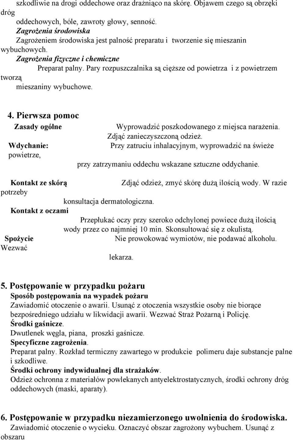 Pary rozpuszczalnika są cięższe od powietrza i z powietrzem tworzą mieszaniny wybuchowe. 4. Pierwsza pomoc Zasady ogólne Wdychanie: powietrze, Wyprowadzić poszkodowanego z miejsca narażenia.