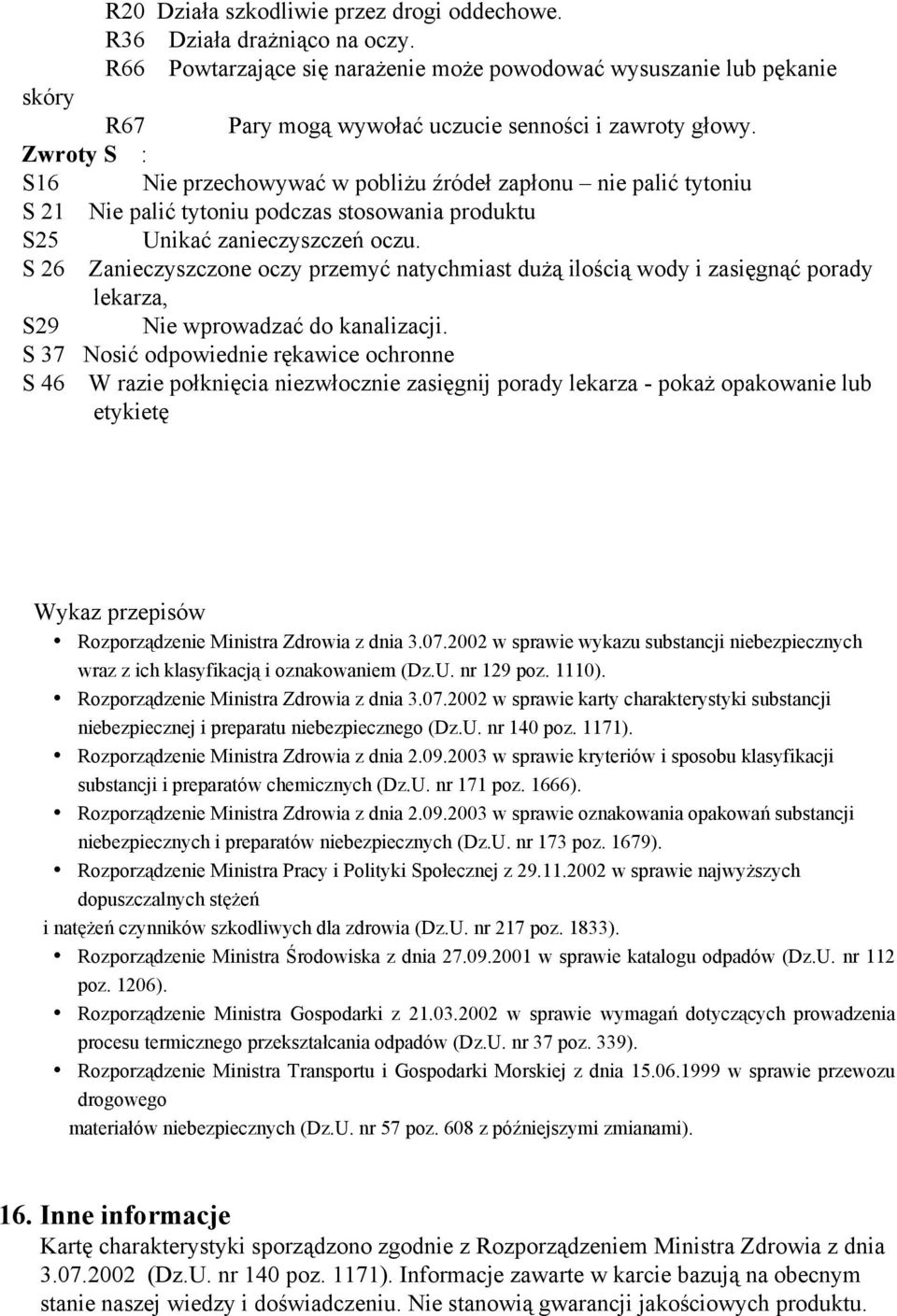 Zwroty S : S16 Nie przechowywać w pobliżu źródeł zapłonu nie palić tytoniu S 21 Nie palić tytoniu podczas stosowania produktu S25 Unikać zanieczyszczeń oczu.