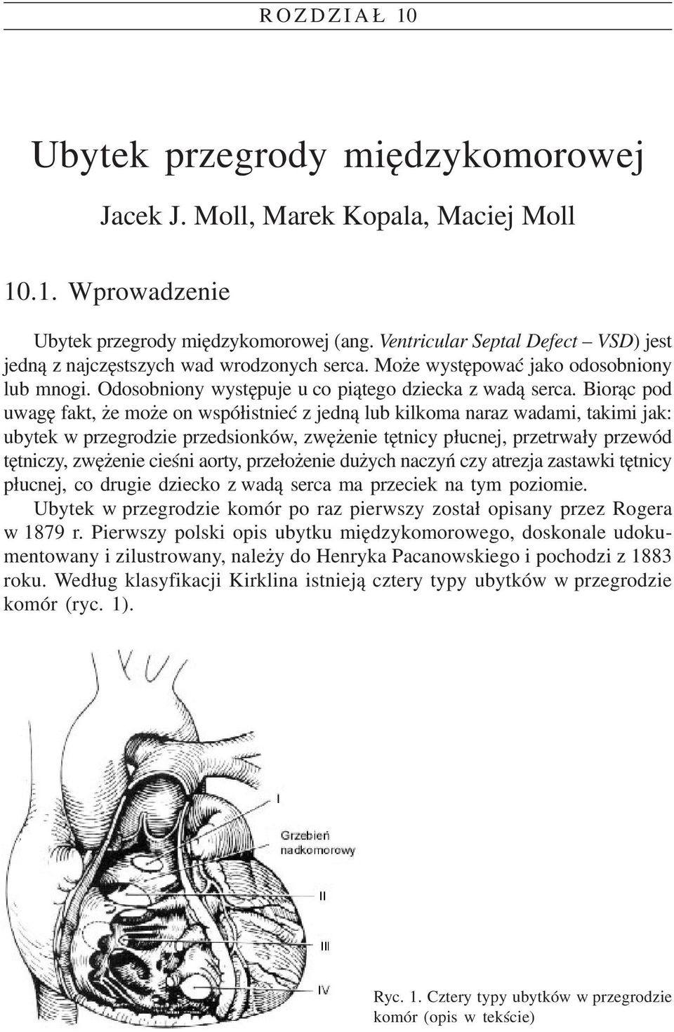 Bior¹c pod uwagê fakt, e mo e on wspó³istnieæ z jedn¹ lub kilkoma naraz wadami, takimi jak: ubytek w przegrodzie przedsionków, zwê enie têtnicy p³ucnej, przetrwa³y przewód têtniczy, zwê enie cieœni