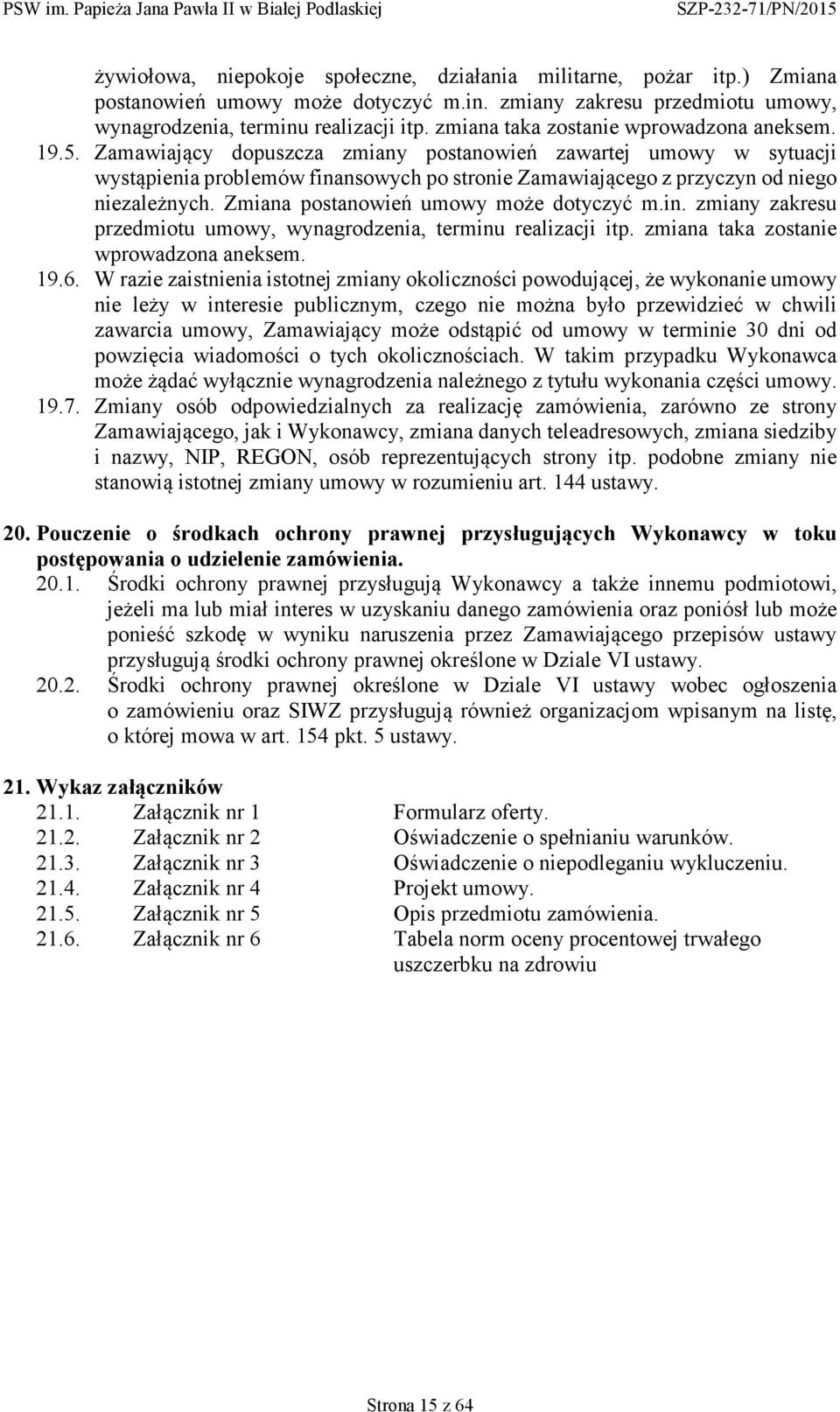 Zamawiający dopuszcza zmiany postanowień zawartej umowy w sytuacji wystąpienia problemów finansowych po stronie Zamawiającego z przyczyn od niego niezależnych.