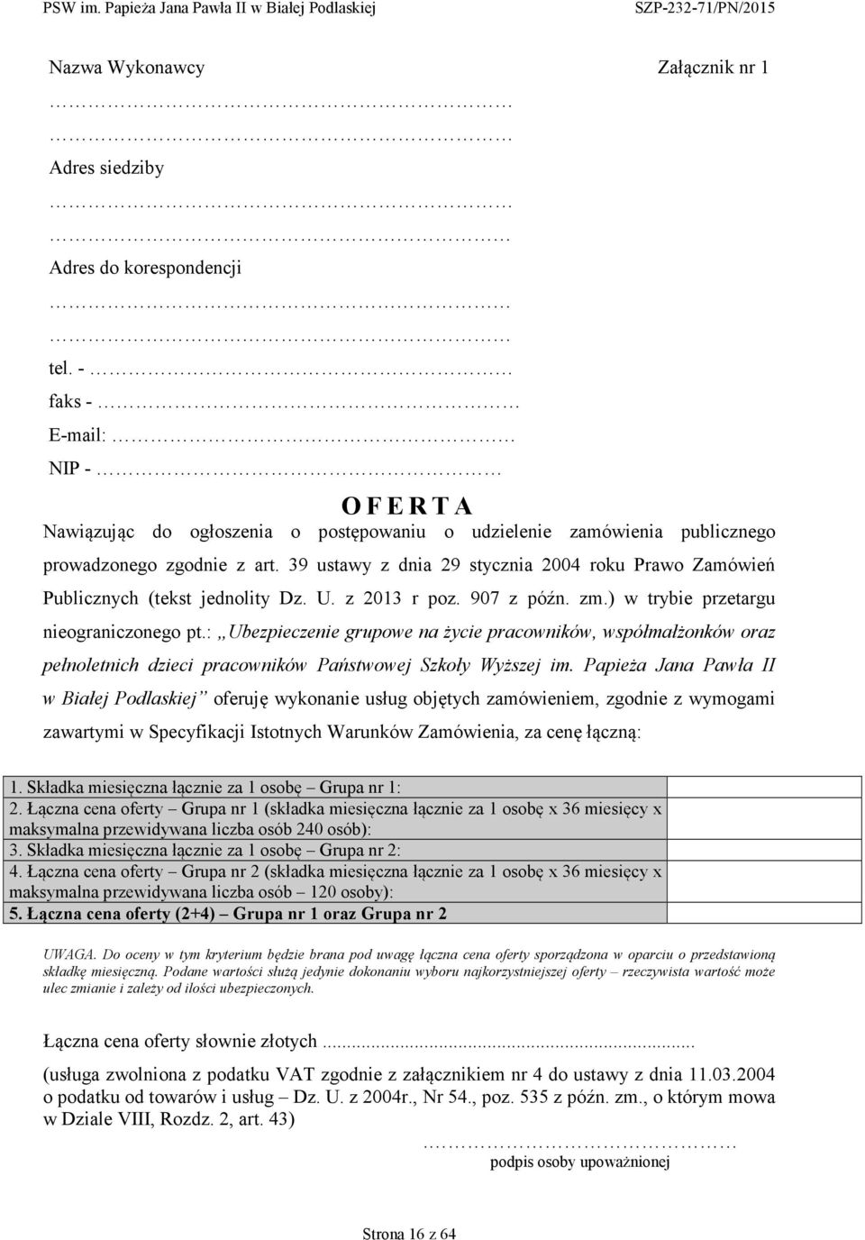 39 ustawy z dnia 29 stycznia 2004 roku Prawo Zamówień Publicznych (tekst jednolity Dz. U. z 2013 r poz. 907 z późn. zm.) w trybie przetargu nieograniczonego pt.