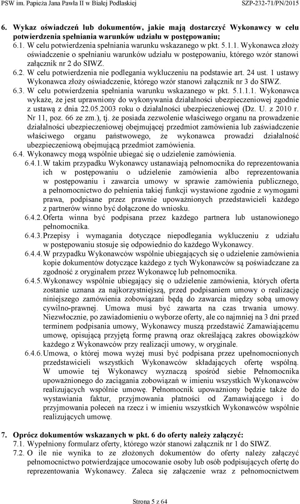 do SIWZ. 6.2. W celu potwierdzenia nie podlegania wykluczeniu na podstawie art. 24 ust. 1 ustawy Wykonawca złoży oświadczenie, którego wzór stanowi załącznik nr 3 