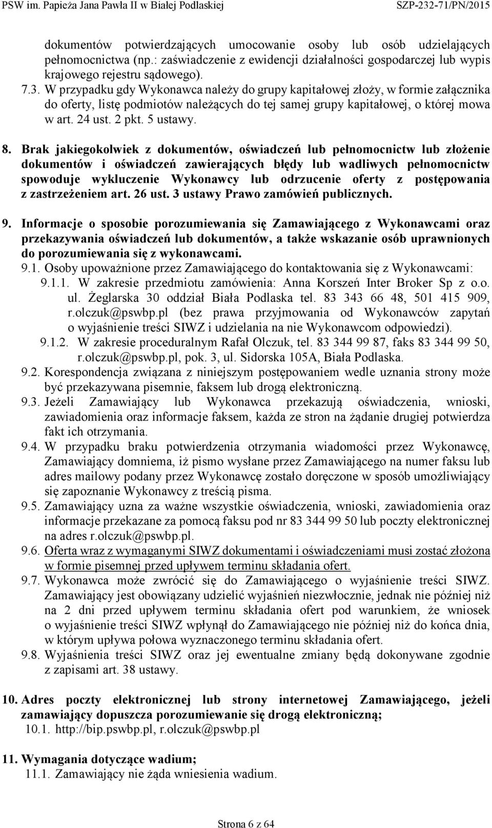 Brak jakiegokolwiek z dokumentów, oświadczeń lub pełnomocnictw lub złożenie dokumentów i oświadczeń zawierających błędy lub wadliwych pełnomocnictw spowoduje wykluczenie Wykonawcy lub odrzucenie