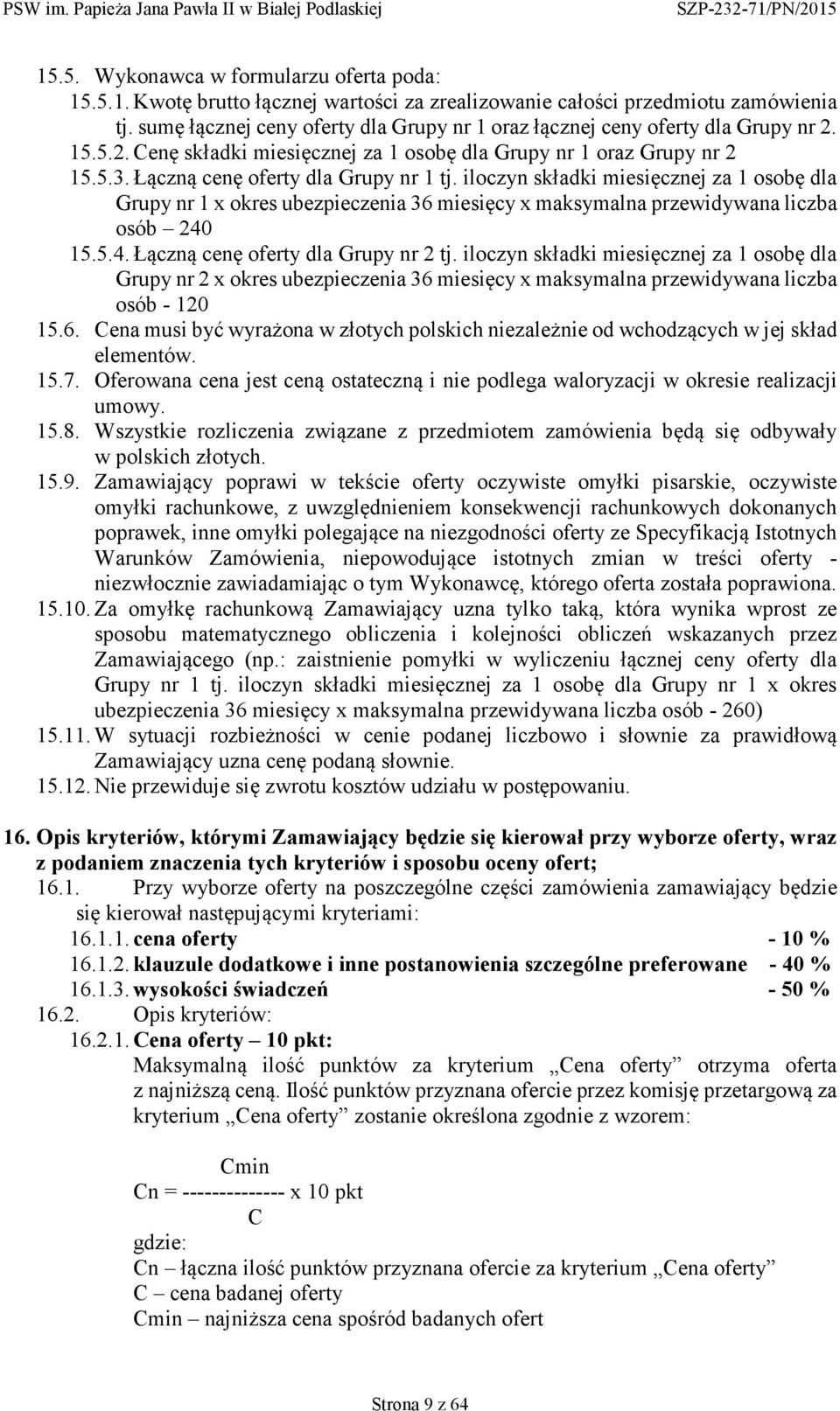 Łączną cenę oferty dla Grupy nr 1 tj. iloczyn składki miesięcznej za 1 osobę dla Grupy nr 1 x okres ubezpieczenia 36 miesięcy x maksymalna przewidywana liczba osób 240