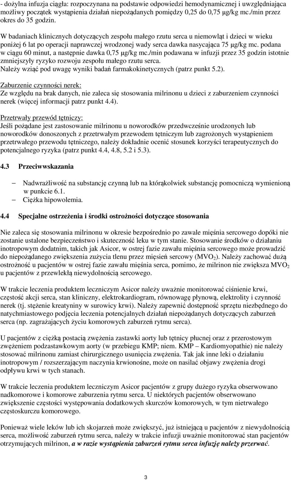 W badaniach klinicznych dotyczących zespołu małego rzutu serca u niemowląt i dzieci w wieku poniżej 6 lat po operacji naprawczej wrodzonej wady serca dawka nasycająca 75 µg/kg mc.