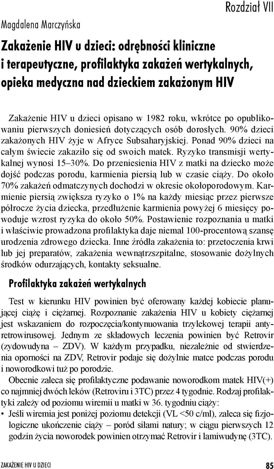 Ponad 90% dzieci na całym świecie zakaziło się od swoich matek. Ryzyko transmisji wertykalnej wynosi 15 30%.