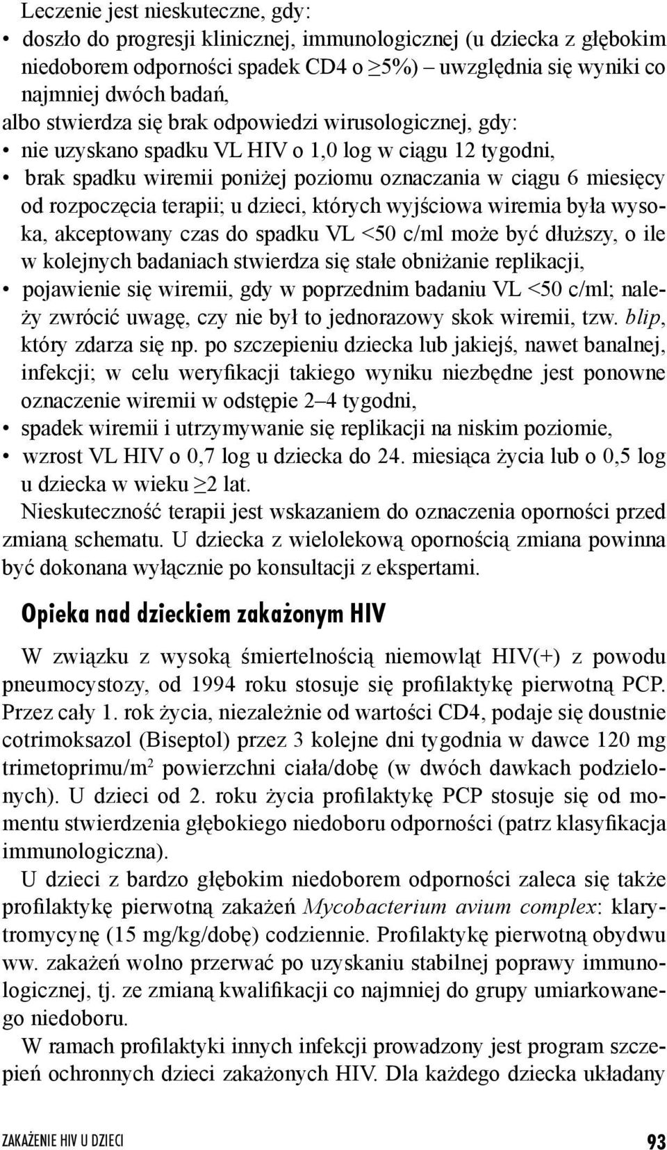 u dzieci, których wyjściowa wiremia była wysoka, akceptowany czas do spadku VL <50 c/ml może być dłuższy, o ile w kolejnych badaniach stwierdza się stałe obniżanie replikacji, pojawienie się wiremii,