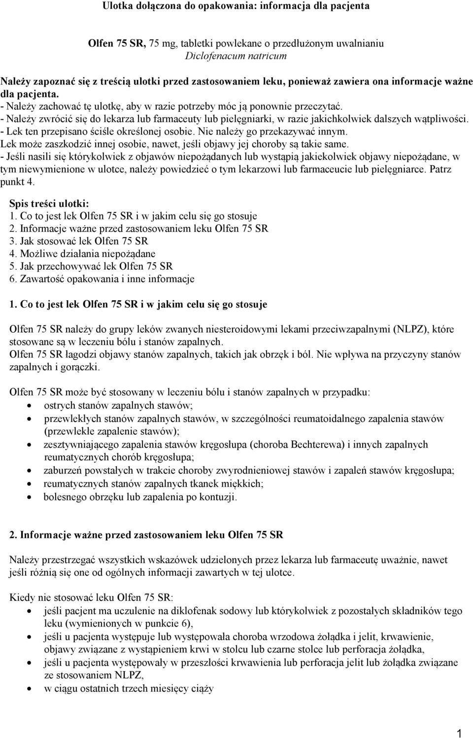 - Należy zwrócić się do lekarza lub farmaceuty lub pielęgniarki, w razie jakichkolwiek dalszych wątpliwości. - Lek ten przepisano ściśle określonej osobie. Nie należy go przekazywać innym.