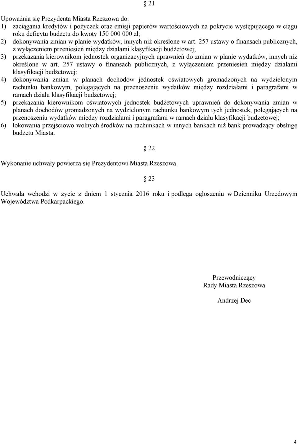 257 ustawy o finansach publicznych, z wyłączeniem przeniesień między działami klasyfikacji budżetowej; 3) przekazania kierownikom jednostek organizacyjnych uprawnień do zmian w planie wydatków,