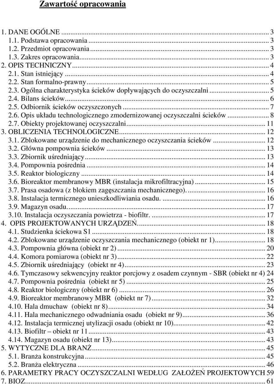 .. 8 2.7. Obiekty projektowanej oczyszczalni... 11 3. OBLICZENIA TECHNOLOGICZNE... 12 3.1. Zblokowane urządzenie do mechanicznego oczyszczania ścieków... 12 3.2. Główna pompownia ścieków... 13 3.3. Zbiornik uśredniający.