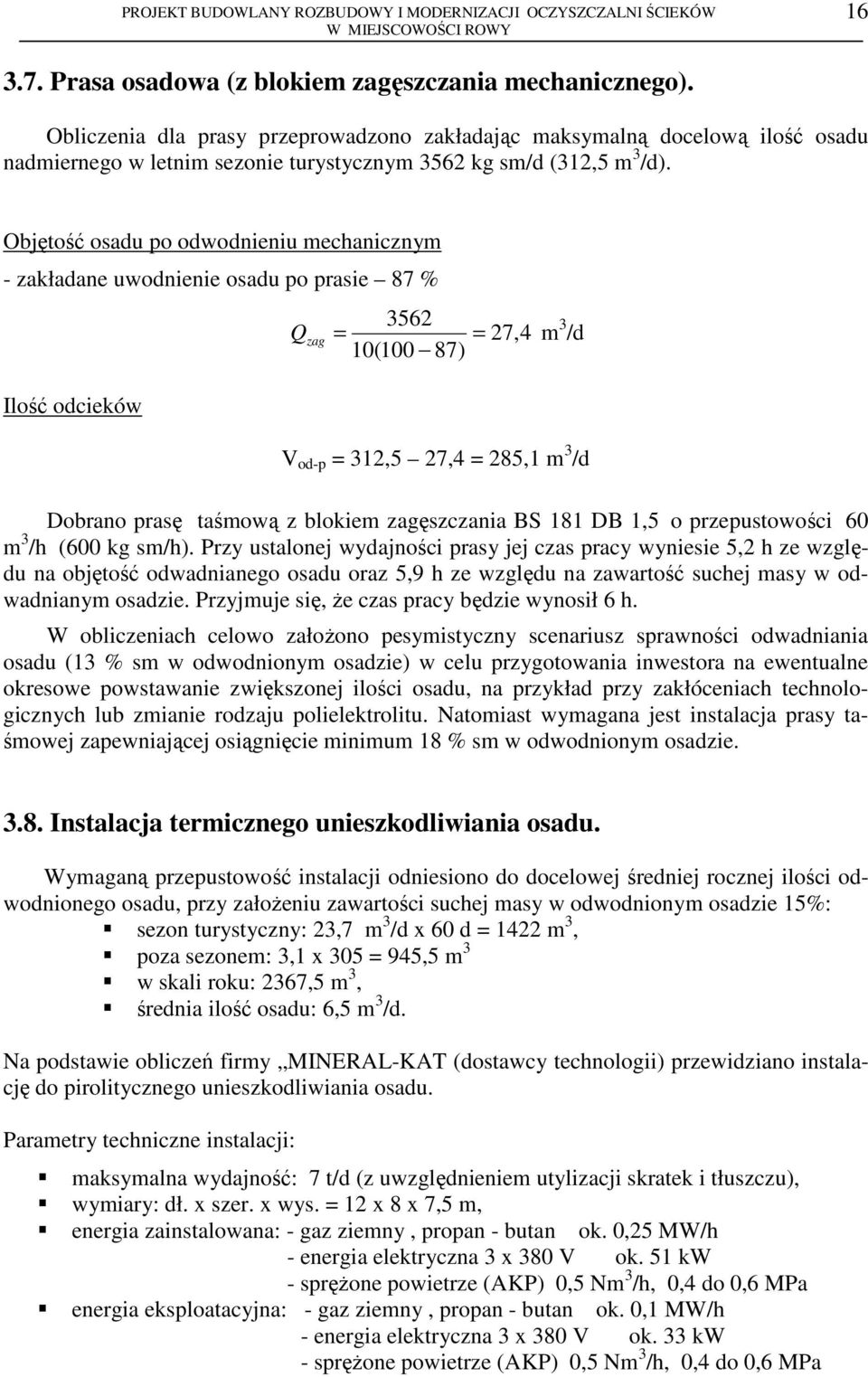 Objętość osadu po odwodnieniu mechanicznym - zakładane uwodnienie osadu po prasie 87 % Ilość odcieków 3562 Q zag = = 27,4 m 3 /d 10(100 87) V od-p = 312,5 27,4 = 285,1 m 3 /d Dobrano prasę taśmową z