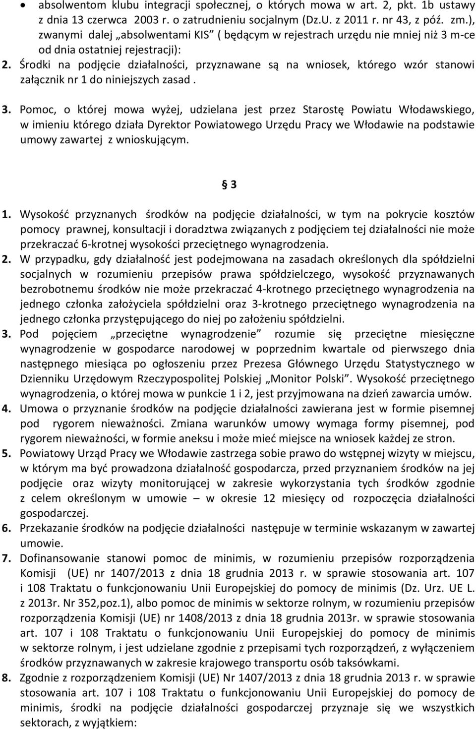 Środki na podjęcie działalności, przyznawane są na wniosek, którego wzór stanowi załącznik nr 1 do niniejszych zasad. 3.