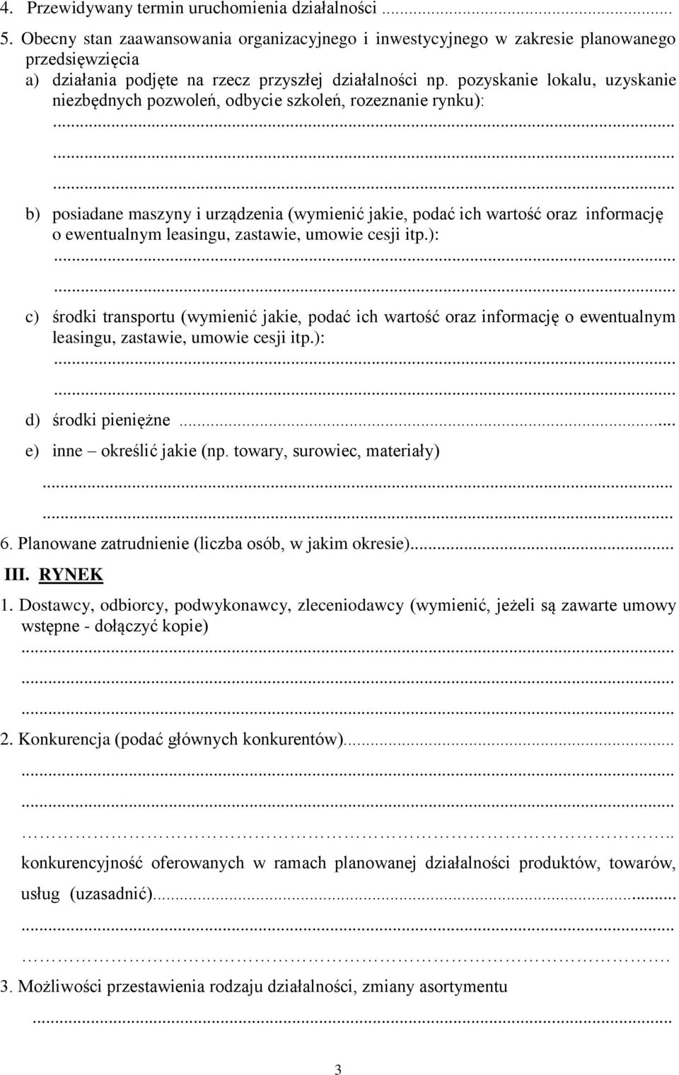 pozyskanie lokalu, uzyskanie niezbędnych pozwoleń, odbycie szkoleń, rozeznanie rynku): b) posiadane maszyny i urządzenia (wymienić jakie, podać ich wartość oraz informację o ewentualnym leasingu,