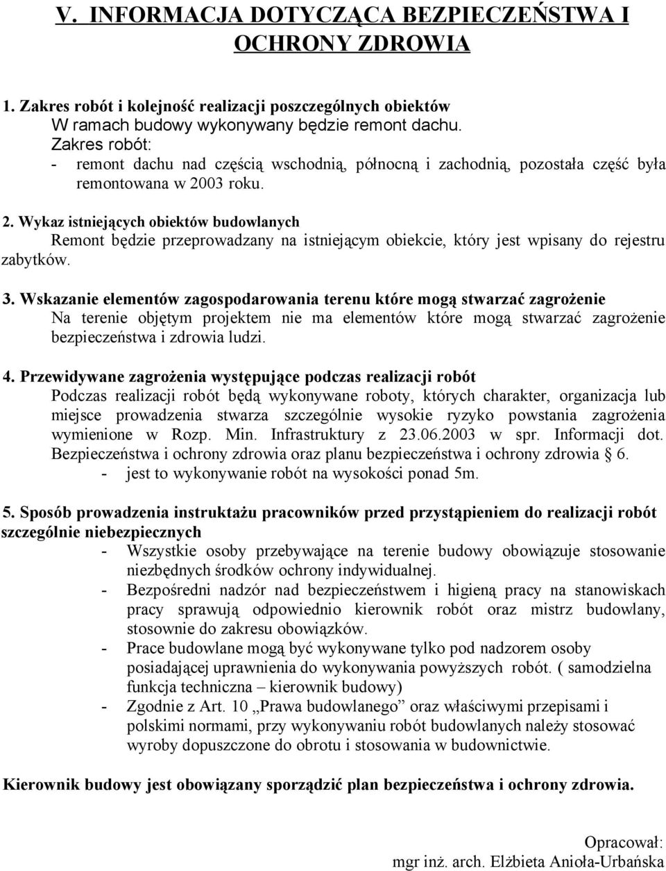 03 roku. 2. Wykaz istniejących obiektów budowlanych Remont będzie przeprowadzany na istniejącym obiekcie, który jest wpisany do rejestru zabytków. 3.