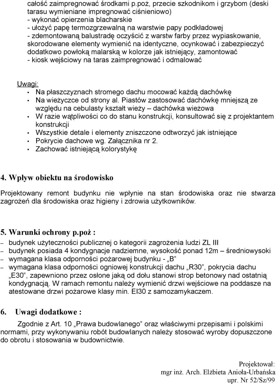 balustradę oczyścić z warstw farby przez wypiaskowanie, skorodowane elementy wymienić na identyczne, ocynkować i zabezpieczyć dodatkowo powłoką malarską w kolorze jak istniejący, zamontować - kiosk