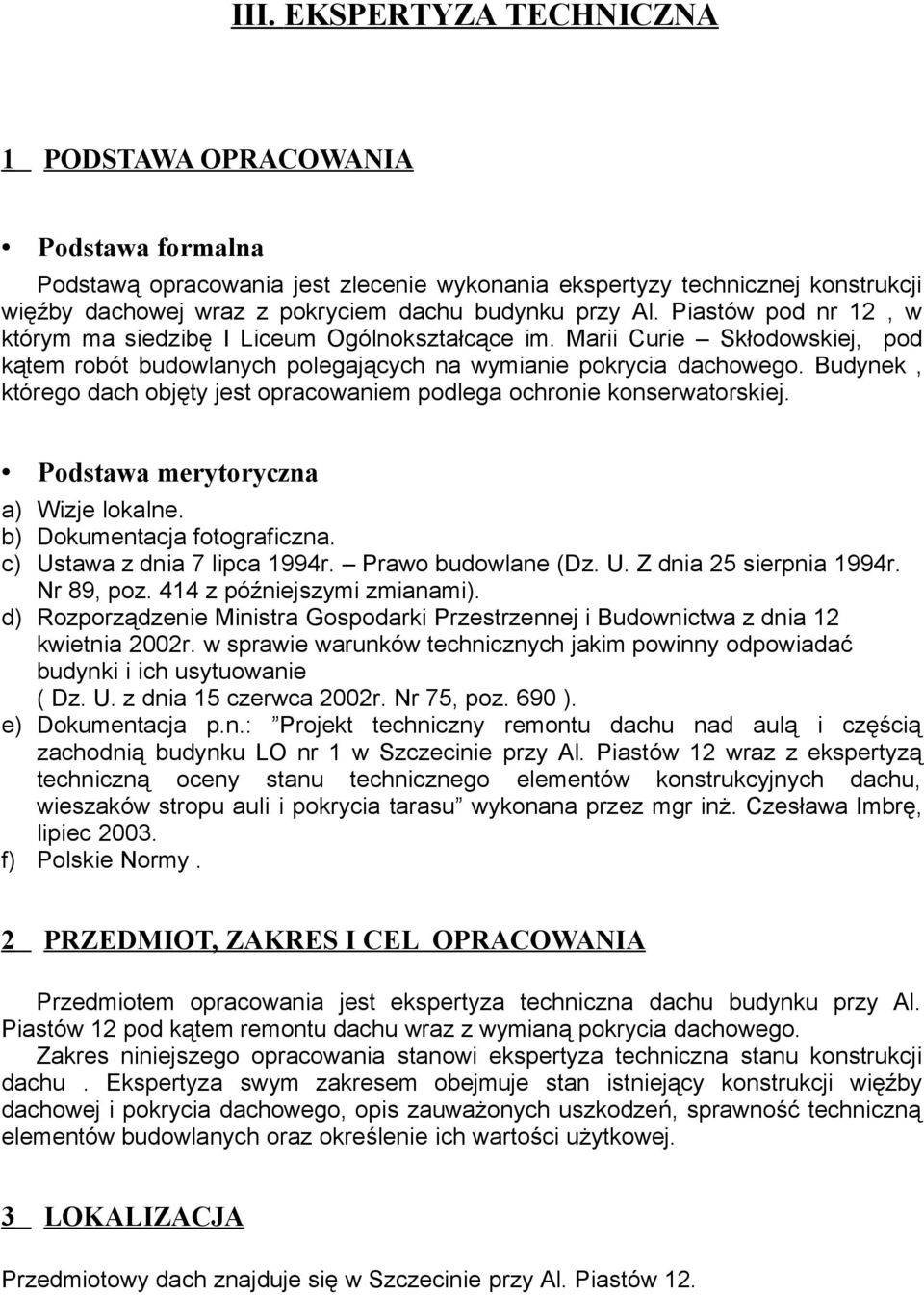 Budynek, którego dach objęty jest opracowaniem podlega ochronie konserwatorskiej. Podstawa merytoryczna a) Wizje lokalne. b) Dokumentacja fotograficzna. c) Ustawa z dnia 7 lipca 1994r.