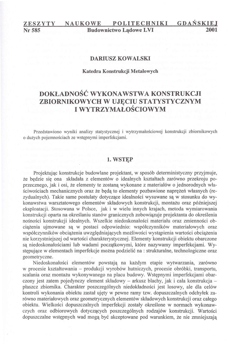 WSTĘP Projektując konstrukcje budowlane projektant, w sposób deterministyczny przyjmuje, że będzie się ona składała z elementów o idealnych ksztahach zarówno przekroju poprzecznego, jak i osi, że