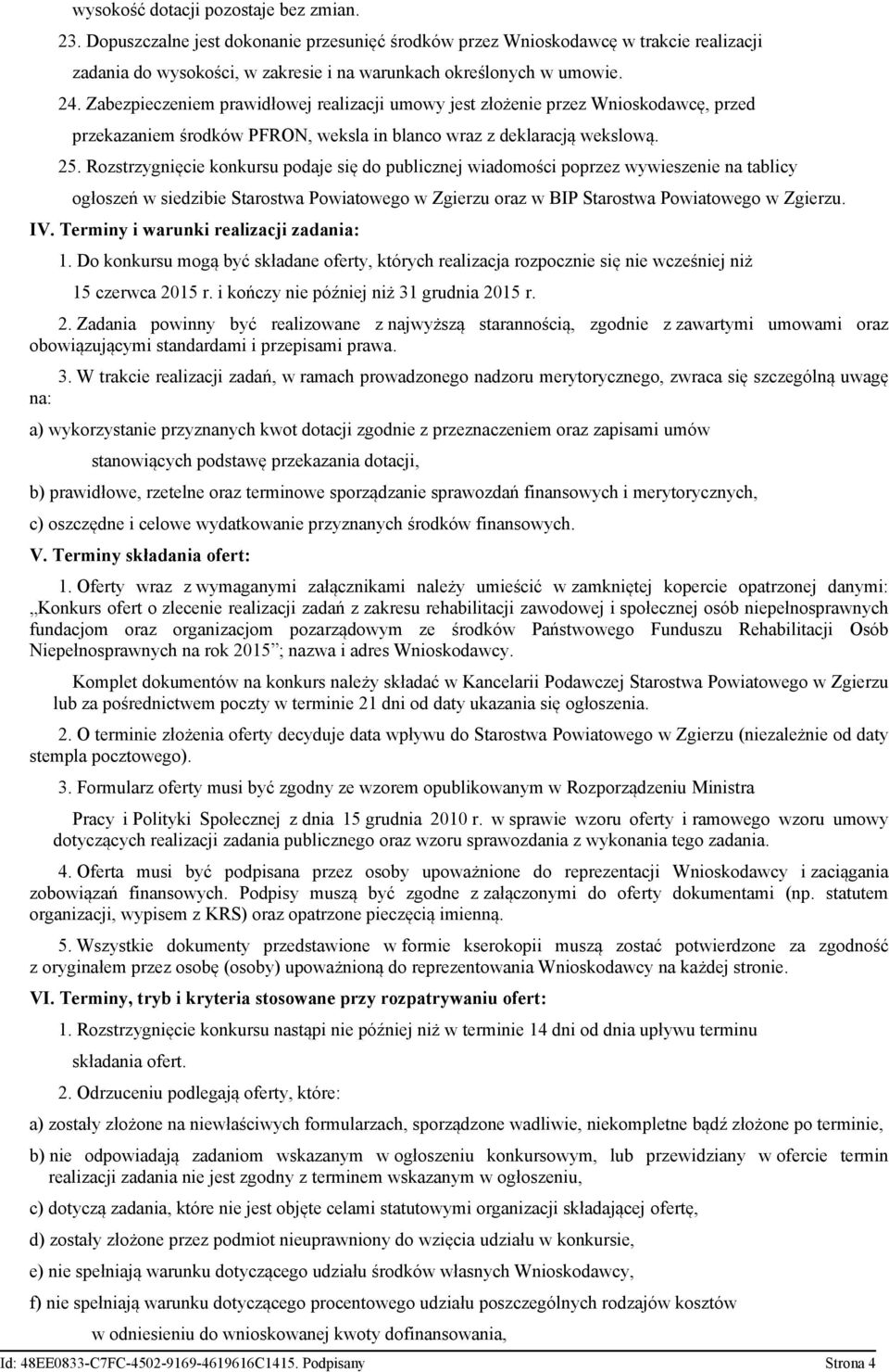 Rozstrzygnięcie konkursu podaje się do publicznej wiadomości poprzez wywieszenie na tablicy ogłoszeń w siedzibie Starostwa Powiatowego w Zgierzu oraz w BIP Starostwa Powiatowego w Zgierzu. IV.