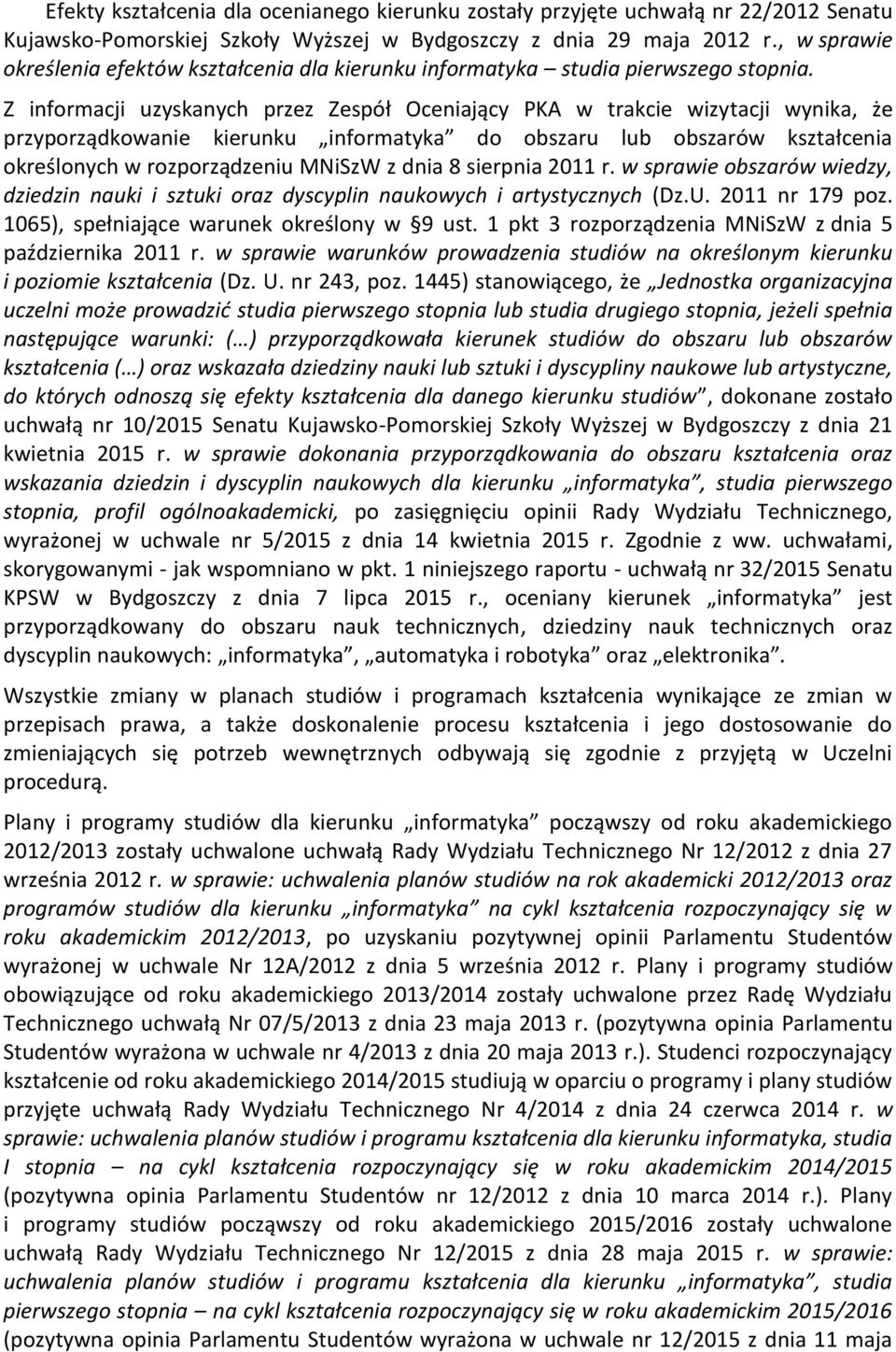 Z informacji uzyskanych przez Zespół Oceniający PKA w trakcie wizytacji wynika, że przyporządkowanie kierunku informatyka do obszaru lub obszarów kształcenia określonych w rozporządzeniu MNiSzW z