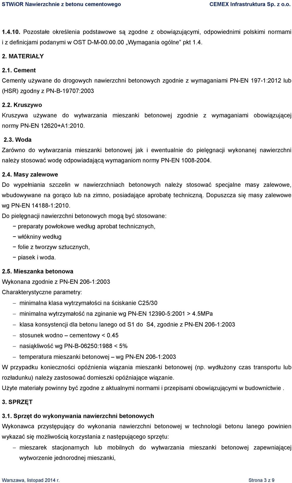 Woda Zarówno do wytwarzania mieszanki betonowej jak i ewentualnie do pielęgnacji wykonanej nawierzchni należy stosować wodę odpowiadającą wymaganiom normy PN-EN 1008-2004.