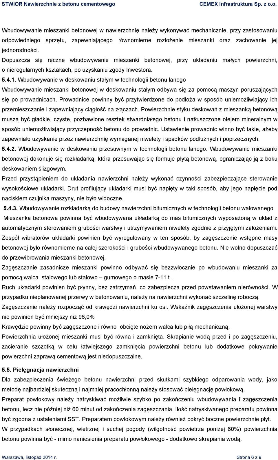 Wbudowywanie w deskowaniu stałym w technologii betonu lanego Wbudowywanie mieszanki betonowej w deskowaniu stałym odbywa się za pomocą maszyn poruszających się po prowadnicach.