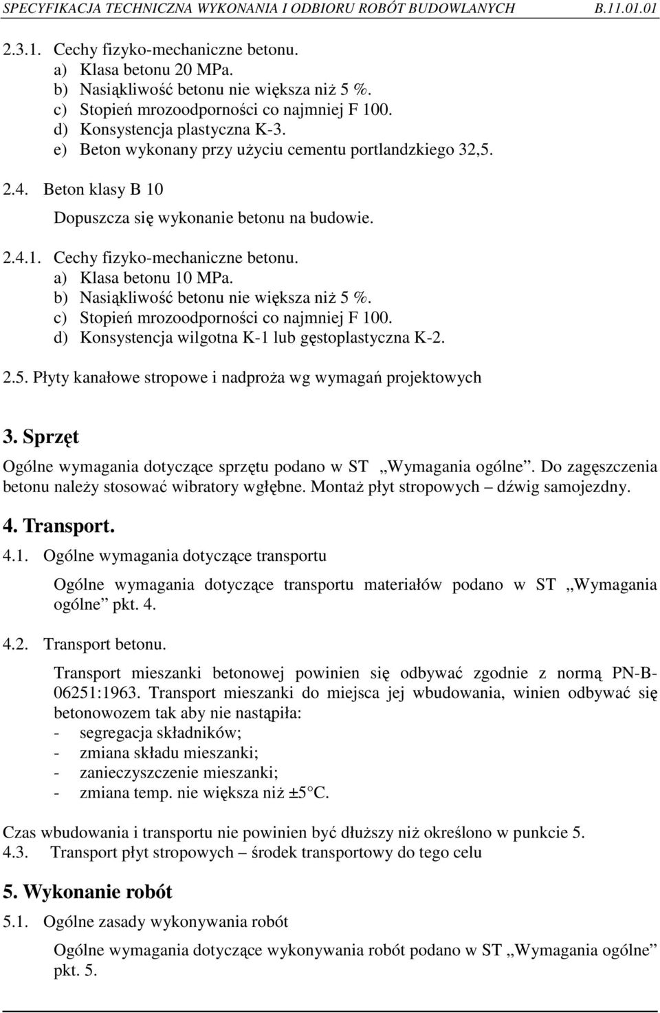 b) Nasiąkliwość betonu nie większa niż 5 %. c) Stopień mrozoodporności co najmniej F 100. d) Konsystencja wilgotna K-1 lub gęstoplastyczna K-2. 2.5. Płyty kanałowe stropowe i nadproża wg wymagań projektowych 3.