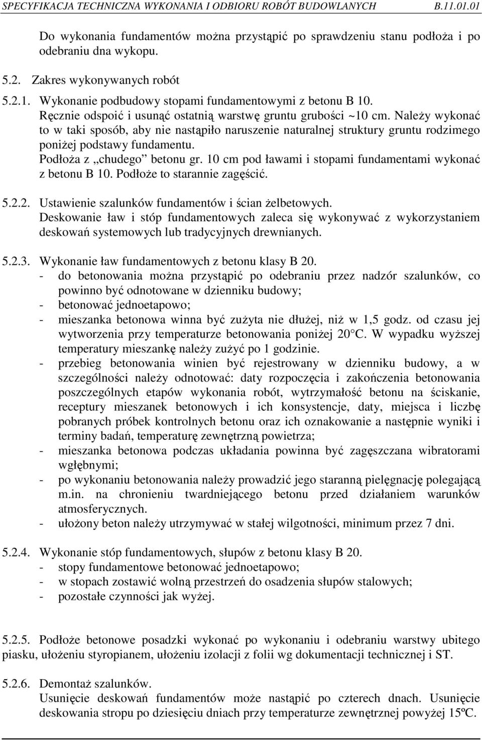 Podłoża z chudego betonu gr. 10 cm pod ławami i stopami fundamentami wykonać z betonu B 10. Podłoże to starannie zagęścić. 5.2.2. Ustawienie szalunków fundamentów i ścian żelbetowych.