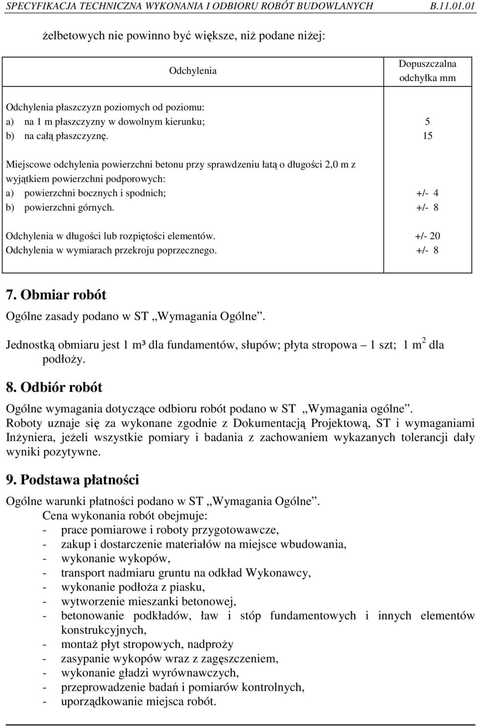 Odchylenia w długości lub rozpiętości elementów. Odchylenia w wymiarach przekroju poprzecznego. 5 15 +/- 4 +/- 8 +/- 20 +/- 8 7. Obmiar robót Ogólne zasady podano w ST Wymagania Ogólne.