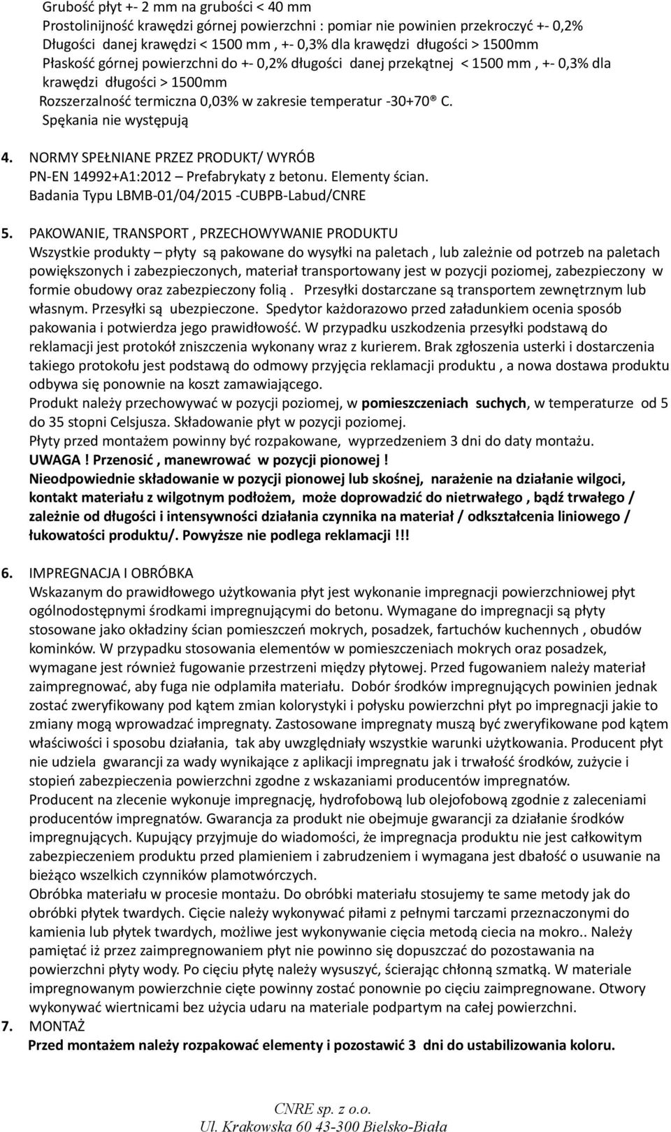 Spękania nie występują 4. NORMY SPEŁNIANE PRZEZ PRODUKT/ WYRÓB PN-EN 14992+A1:2012 Prefabrykaty z betonu. Elementy ścian. Badania Typu LBMB-01/04/2015 -CUBPB-Labud/CNRE 5.