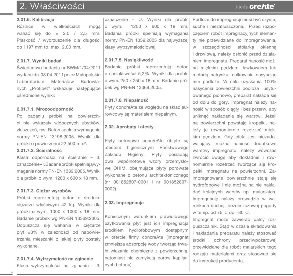 Beton spełnia wymagania normy PN-EN 1198:2005. Wyniki dla próbki o powierzchni 22 500 mm². 2.01.7.2. Ścieralność Klasa odporności na ścieranie, oznaczenie I.