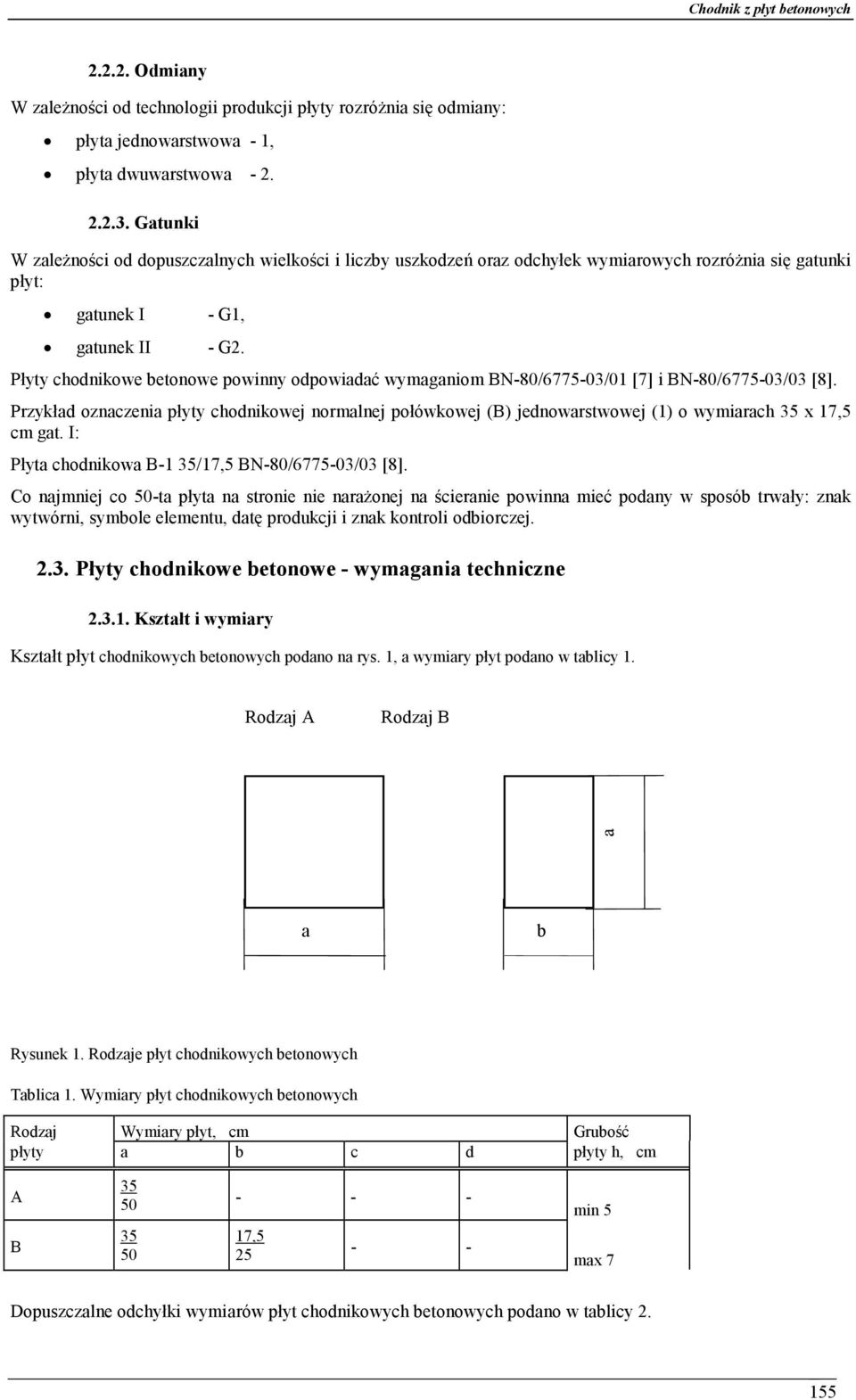 Płyty chodnikowe betonowe powinny odpowiadać wymaganiom BN-80/6775-03/01 [7] i BN-80/6775-03/03 [8].