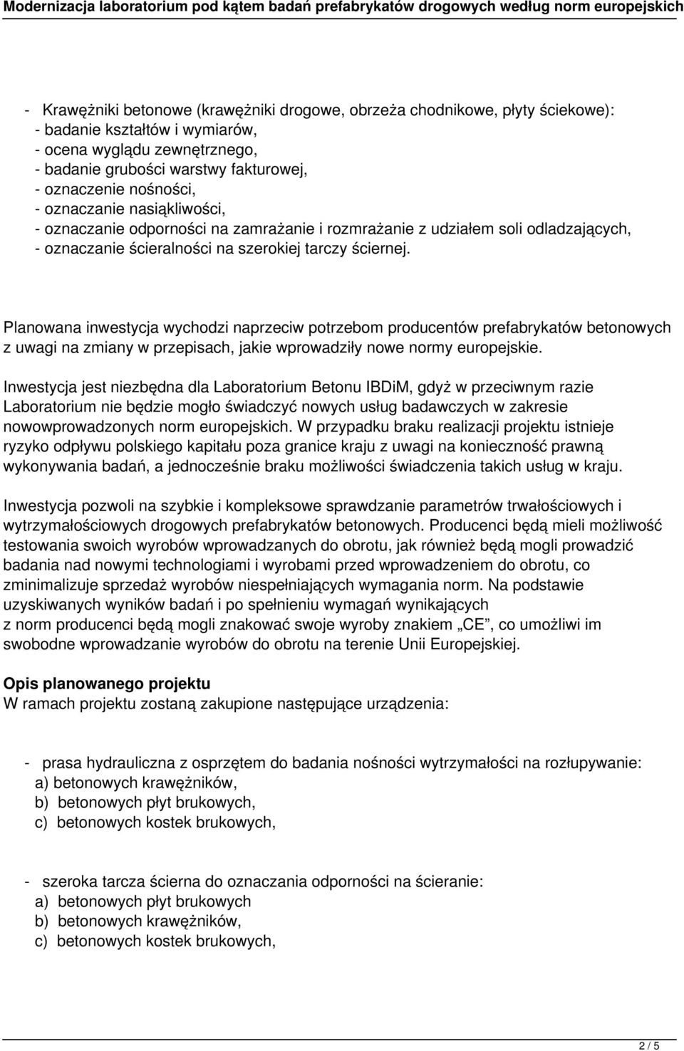 Inwestycja jest niezbędna dla Laboratorium Betonu IBDiM, gdyż w przeciwnym razie Laboratorium nie będzie mogło świadczyć nowych usług badawczych w zakresie nowowprowadzonych norm europejskich.