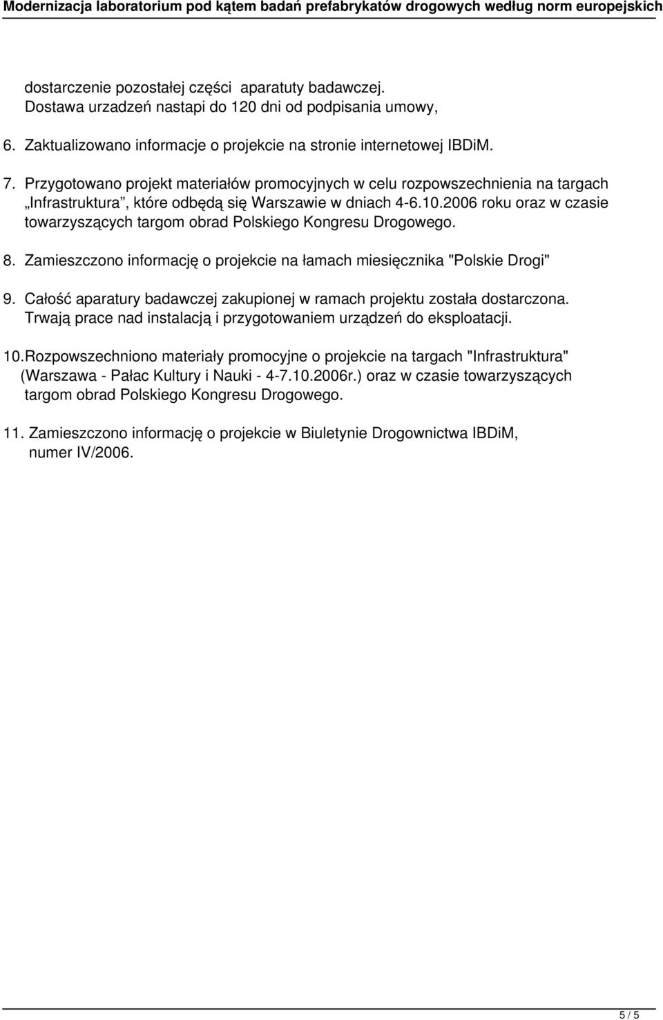2006 roku oraz w czasie towarzyszących targom obrad Polskiego Kongresu Drogowego. 8. Zamieszczono informację o projekcie na łamach miesięcznika "Polskie Drogi" 9.