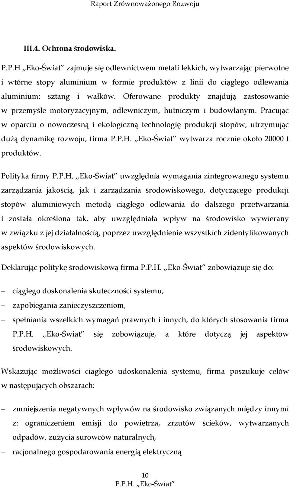 Oferowane produkty znajdują zastosowanie w przemyśle motoryzacyjnym, odlewniczym, hutniczym i budowlanym.