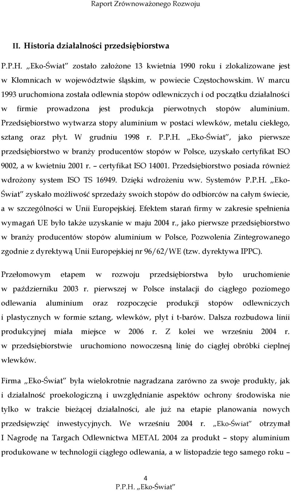 Przedsiębiorstwo wytwarza stopy aluminium w postaci wlewków, metalu ciekłego, sztang oraz płyt. W grudniu 1998 r.