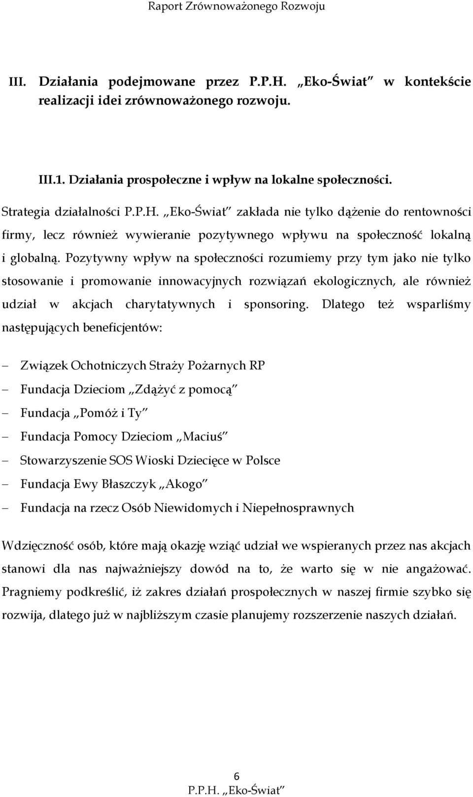 Pozytywny wpływ na społeczności rozumiemy przy tym jako nie tylko stosowanie i promowanie innowacyjnych rozwiązań ekologicznych, ale również udział w akcjach charytatywnych i sponsoring.