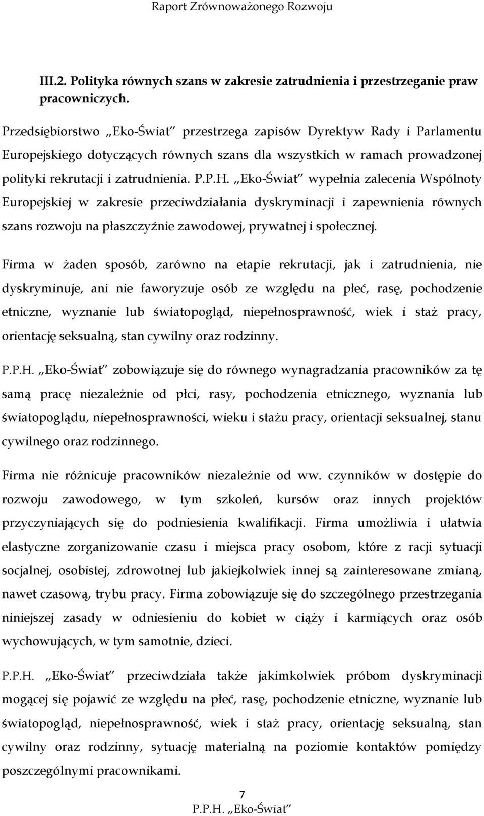 wypełnia zalecenia Wspólnoty Europejskiej w zakresie przeciwdziałania dyskryminacji i zapewnienia równych szans rozwoju na płaszczyźnie zawodowej, prywatnej i społecznej.