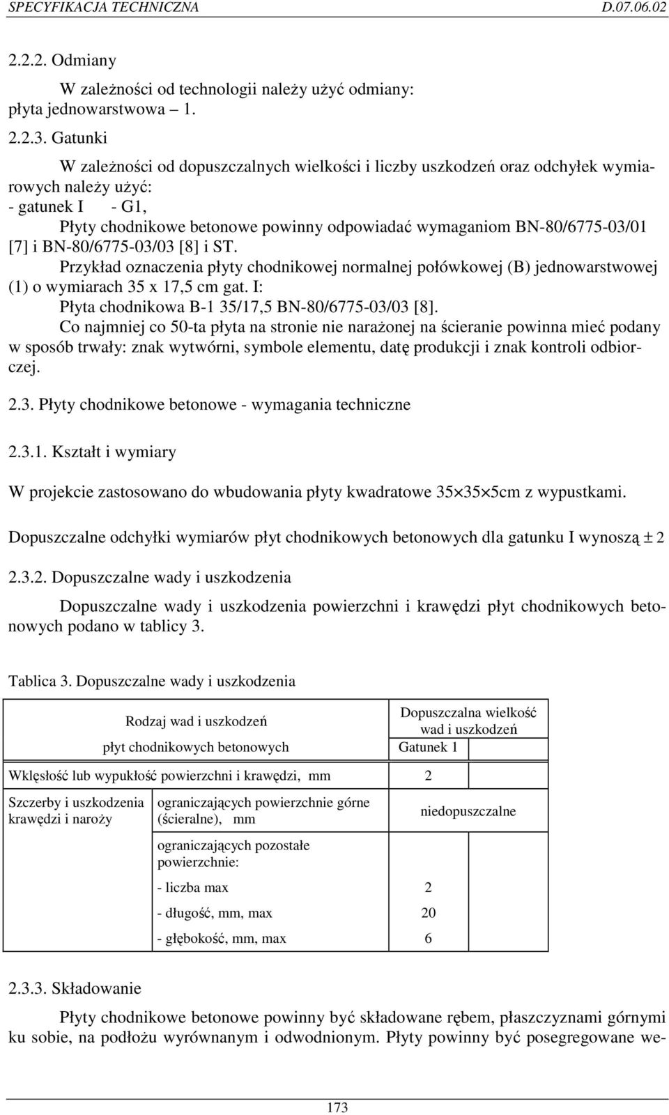 [7] i BN-80/6775-03/03 [8] i ST. Przykład oznaczenia płyty chodnikowej normalnej połówkowej (B) jednowarstwowej (1) o wymiarach 35 x 17,5 cm gat. I: Płyta chodnikowa B-1 35/17,5 BN-80/6775-03/03 [8].