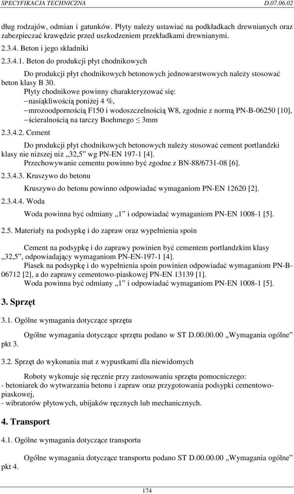 Płyty chodnikowe powinny charakteryzować się: nasiąkliwością poniŝej 4 %, mrozoodpornością F150 i wodoszczelnością W8, zgodnie z normą PN-B-0625