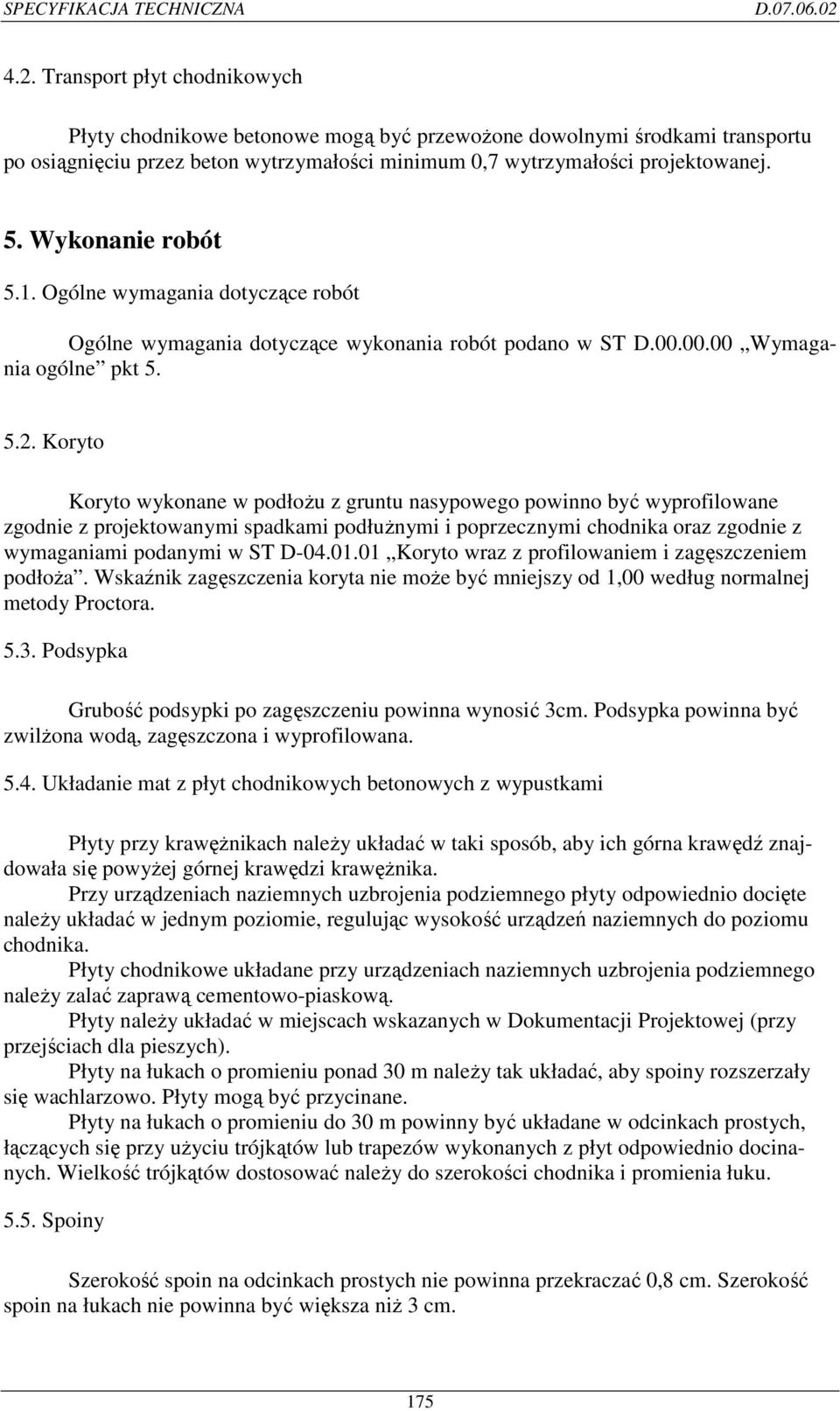 Koryto Koryto wykonane w podłoŝu z gruntu nasypowego powinno być wyprofilowane zgodnie z projektowanymi spadkami podłuŝnymi i poprzecznymi chodnika oraz zgodnie z wymaganiami podanymi w ST D-04.01.