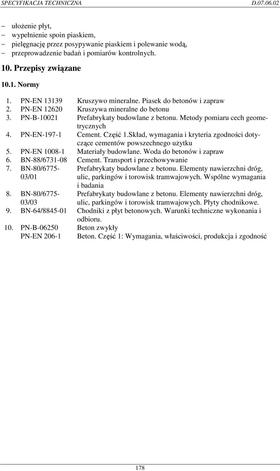 PN-EN-197-1 Cement. Część 1.Skład, wymagania i kryteria zgodności dotyczące cementów powszechnego uŝytku 5. PN-EN 1008-1 Materiały budowlane. Woda do betonów i zapraw 6. BN-88/6731-08 Cement.